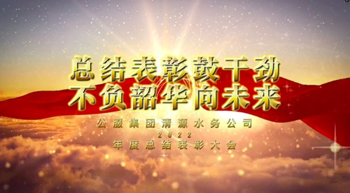 總結表彰鼓干勁，不負韶華向未來(lái)-公服集團清源水務(wù)公司2022年度總結表彰大會(huì )